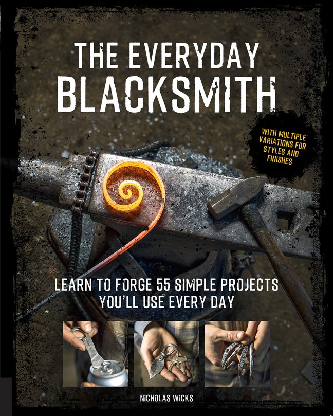 The Everyday Blacksmith: Learn to forge 55 simple projects you'll use every day, with multiple variations for styles and finishes book cover