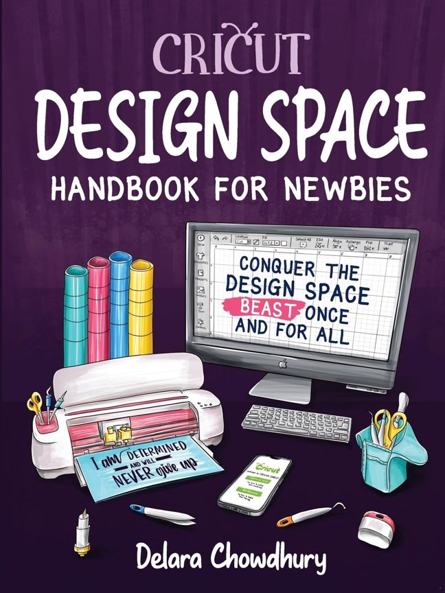 Cricut Design Space Handbook for Newbies: Conquer the Design Space Beast Once And For All (The Cricut for Newbies Collection) book cover