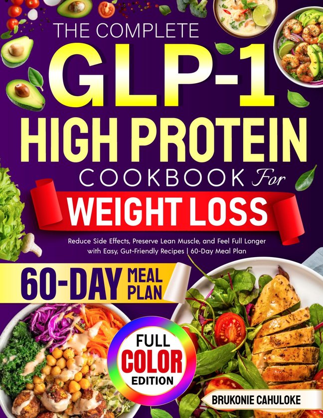 The Complete GLP-1 High Protein Cookbook for Weight Loss: Reduce Side Effects, Preserve Lean Muscle, and Feel Full Longer with Easy, Gut-Friendly Recipes | 60-Day Meal Plan book cover