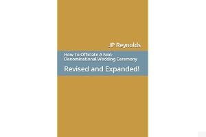 How To Officiate A Non-Denominational Wedding Ceremony: Revised and Expanded! book cover
