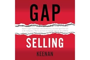 Gap Selling: Getting the Customer to Yes: How Problem-Centric Selling Increases Sales by Changing Everything You Know About Relationships, Overcoming Objections, Closing and Price book cover