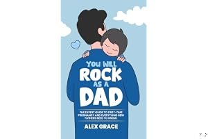 You Will Rock As a Dad!: The Expert Guide to First-Time Pregnancy and Everything New Fathers Need to Know book cover