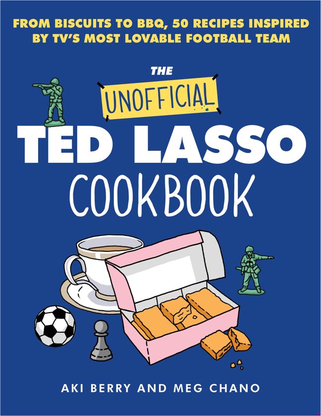 The Unofficial Ted Lasso Cookbook: From Biscuits to BBQ, 50 Recipes Inspired by TV’s Most Lovable Football Team book cover