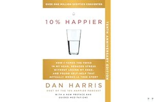 10% Happier: How I Tamed the Voice in My Head, Reduced Stress Without Losing My Edge, and Found Self-Help That Actually Works book cover