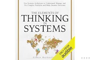 The Elements of Thinking in Systems: Use Systems Archetypes to Understand, Manage, and Fix Complex Problems and Make Smarter Decisions book cover