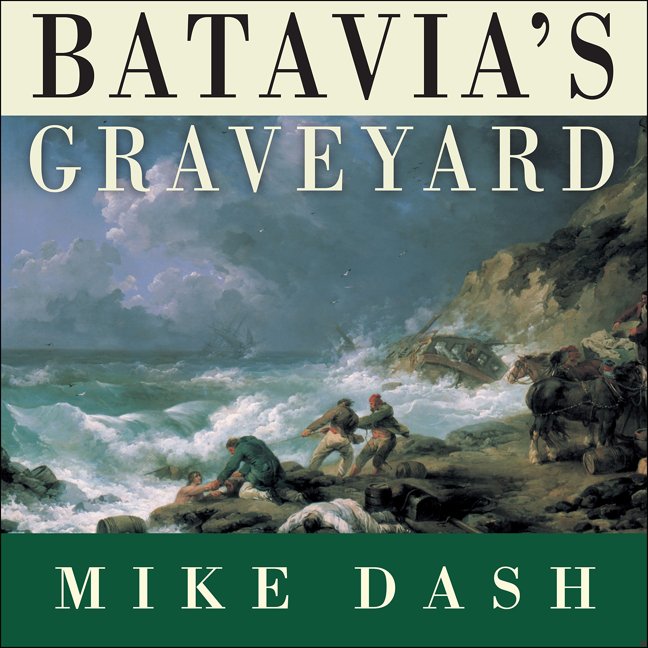 Batavia's Graveyard: The True Story of the Mad Heretic Who Led History's Bloodiest Mutiny book cover