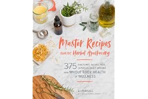 Master Recipes from the Herbal Apothecary: 375 Tinctures, Salves, Teas, Capsules, Oils, and Washes for Whole-Body Health and Wellness book cover