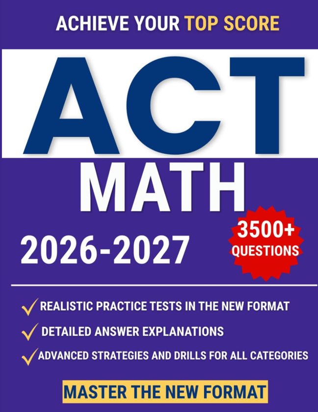 ACT Math Guide: The Ultimate ACT Guide to Mastering the New Math Section — Full-Length Practice Tests, Advanced and Proven Strategies for Reaching Your Dream Score book cover