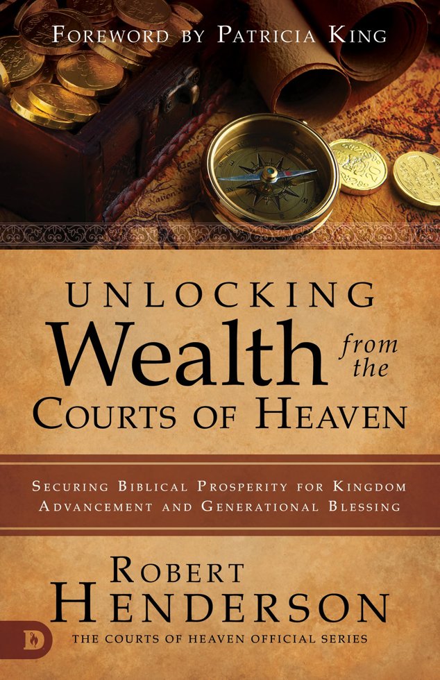 Unlocking Wealth from the Courts of Heaven: Securing Biblical Prosperity for Kingdom Advancement and Generational Blessing book cover