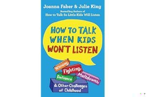 How to Talk When Kids Won't Listen: Whining, Fighting, Meltdowns, Defiance, and Other Challenges of Childhood (The How To Talk Series) book cover