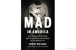 Mad in America: Bad Science, Bad Medicine, and the Enduring Mistreatment of the Mentally Ill book cover