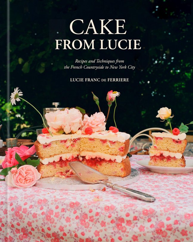 Cake From Lucie: Recipes and Techniques from the French Countryside to New York City: A Baking Book book cover