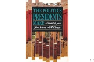 The Politics Presidents Make: Leadership from John Adams to Bill Clinton, Revised Edition book cover