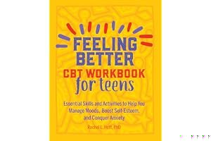Feeling Better: CBT Workbook for Teens: Essential Skills and Activities to Help You Manage Moods, Boost Self-Esteem, and Conquer Anxiety book cover