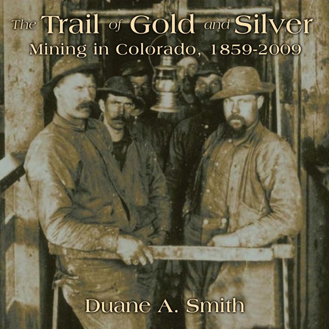 The Trail of Gold and Silver: Mining in Colorado, 1859-2009 (Timberline Books) book cover