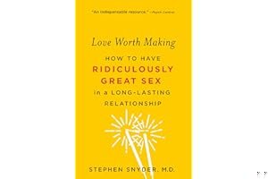Love Worth Making: How to Have Ridiculously Great Sex in a Long-Lasting Relationship book cover