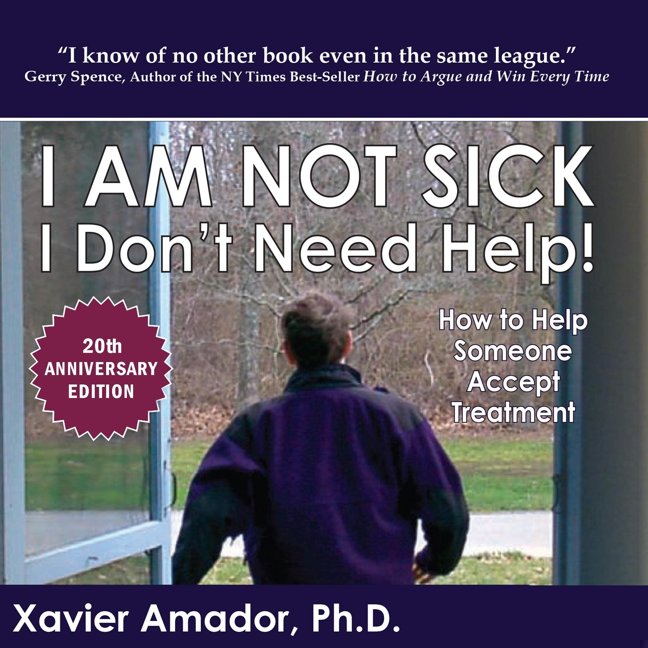 I Am Not Sick I Don’t Need Help!: How to Help Someone Accept Treatment - 20th Anniversary Edition book cover