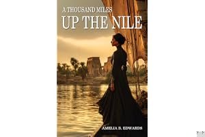 A Thousand Miles Up the Nile (Special Edition, Expanded, Annotated) book cover