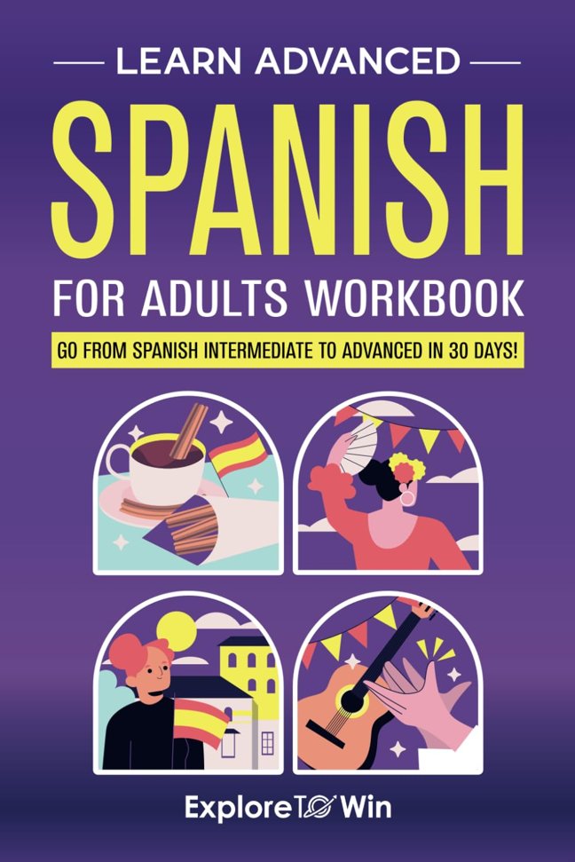 Learn Advanced Spanish for Adults Workbook: Go from Spanish Intermediate to Advanced in 30 Days! book cover