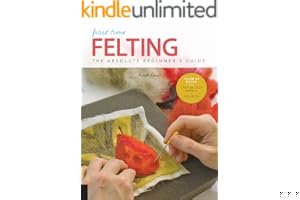 First Time Felting: The Absolute Beginner's Guide - Learn By Doing * Step-by-Step Basics + Projects book cover