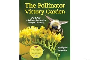 The Pollinator Victory Garden: Win the War on Pollinator Decline with Ecological Gardening; Attract and Support Bees, Beetles, Butterflies, Bats, and Other Pollinators book cover