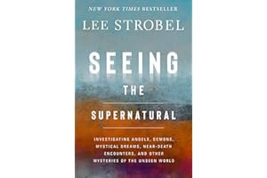 Seeing the Supernatural: Investigating Angels, Demons, Mystical Dreams, Near-Death Encounters, and Other Mysteries of the Uns book cover