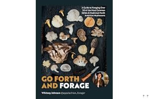 Go Forth and Forage: A Guide to Foraging Over 50 of the Most Common Edible & Medicinal North American Mushrooms book cover
