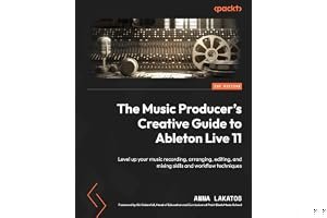 The Music Producer's Creative Guide to Ableton Live 11: Level up your music recording, arranging, editing, and mixing skills book cover