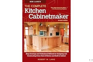 Bob Lang's Complete Kitchen Cabinet Maker, 2nd Edition: Shop Drawings and Professional Methods for Designing and Constructing Every Kind of Kitchen and Built-In Cabinet book cover