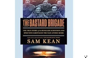 The Bastard Brigade: The True Story of the Renegade Scientists and Spies Who Sabotaged the Nazi Atomic Bomb book cover