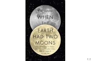 When the Earth Had Two Moons: Cannibal Planets, Dreadful Orbits, Icy Giants, Dirty Comets and the Origins of Today's Night Sky book cover