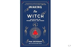 Waking the Witch: Reflections on Women, Magic, and Power book cover