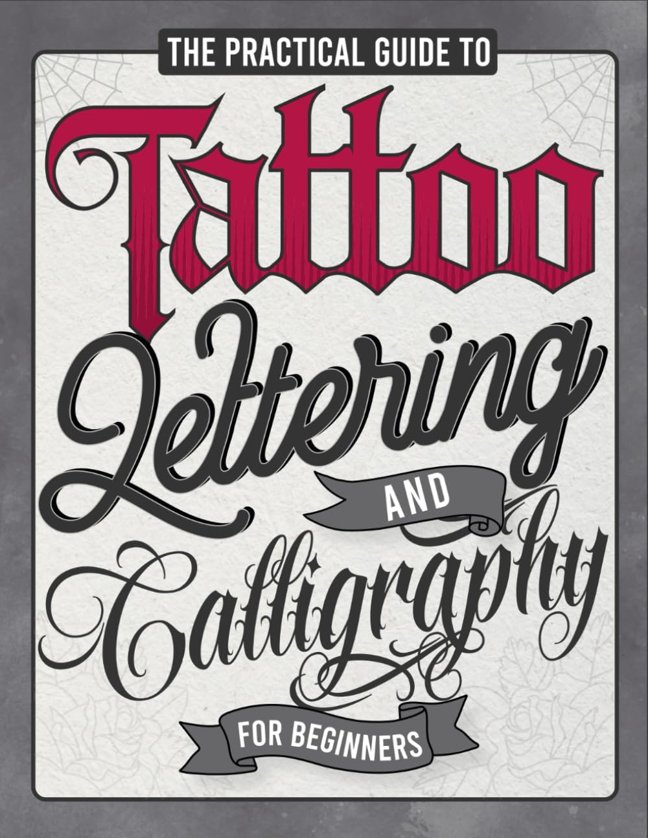 The Practical Guide to Tattoo Lettering & Calligraphy For Beginners: A Tattoo Lettering Workbook With 11 Alphabet Styles (Old School, Gothic, Script, ... Techniques, Practice Pages, and Projects! book cover