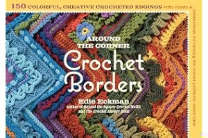 Around the Corner Crochet Borders: 150 Colorful, Creative Edging Designs with Charts and Instructions for Turning the Corner Perfectly Every Time book cover