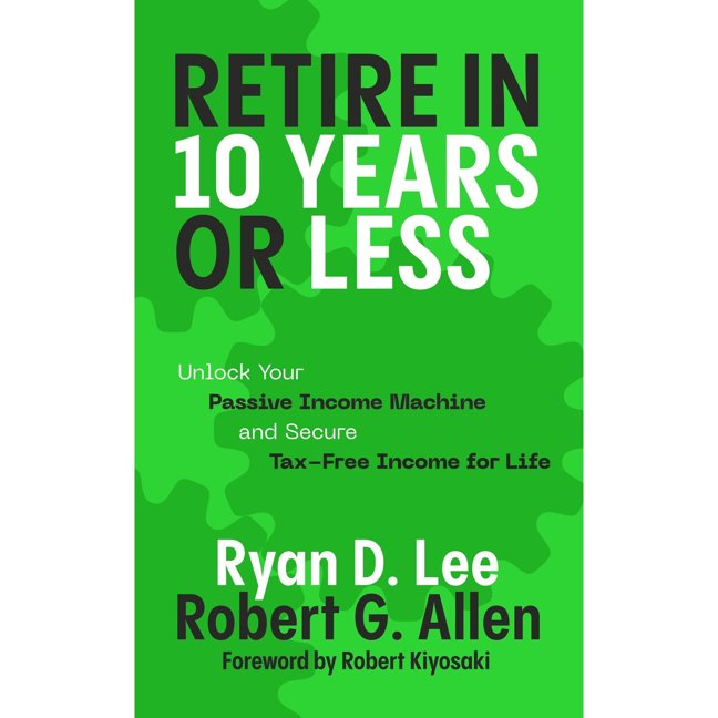Retire in 10 Years or Less: Unlock Your Passive Income Machine® and Secure Tax-Free Income for Life book cover