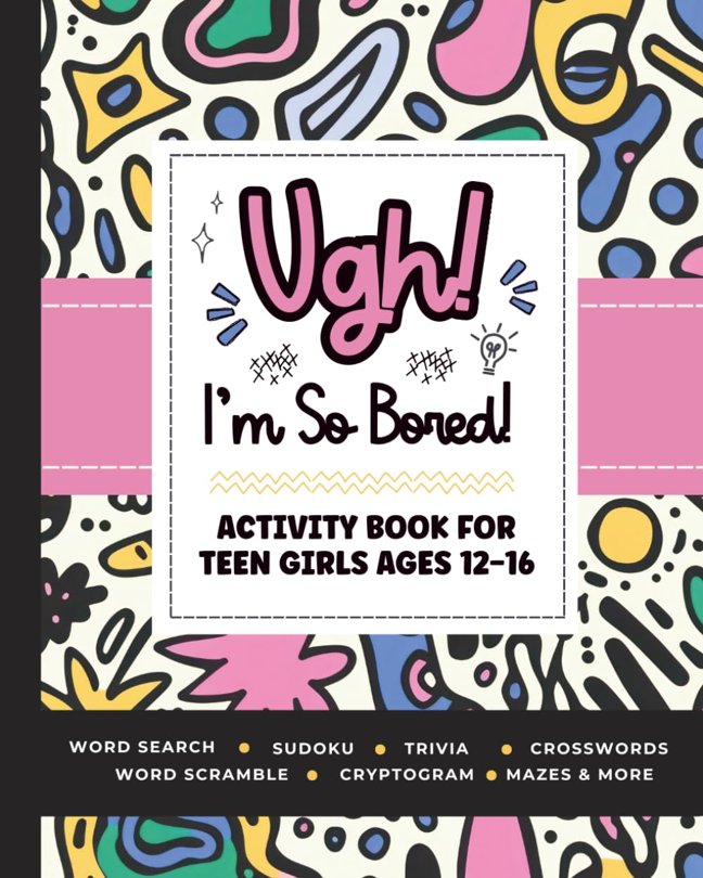 Ugh! I'm So BORED: Activity Book for Teen Girls Ages 12-16 Featuring Word Search, Sudoku, Crossword Puzzles, Trivia, Coloring Pages and More book cover