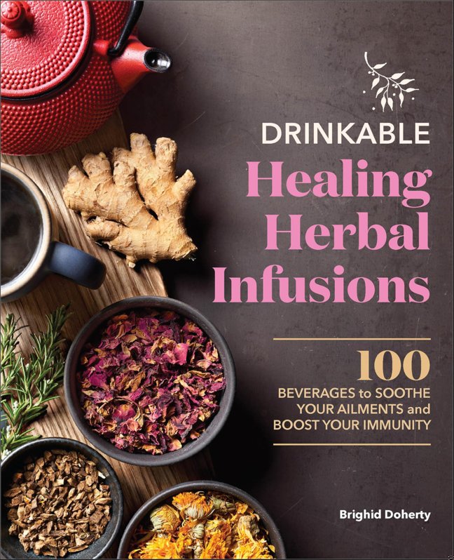 Drinkable Healing Herbal Infusions: 100 Beverages to Soothe Your Ailments and Boost Your Immunity book cover