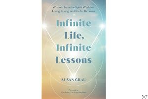 Infinite Life, Infinite Lessons: Wisdom from the Spirit World on Living, Dying, and the In-Between book cover