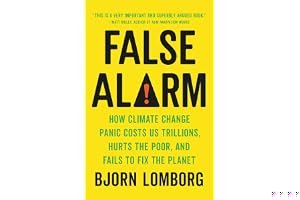 False Alarm: How Climate Change Panic Costs Us Trillions, Hurts the Poor, and Fails to Fix the Planet book cover
