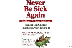 Never Be Sick Again: Health Is a Choice, Learn How to Choose It book cover