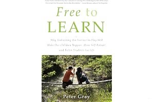 Free to Learn: Why Unleashing the Instinct to Play Will Make Our Children Happier, More Self-Reliant, and Better Students for Life book cover