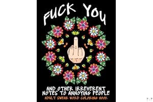 Adult Swear Word Coloring Book: Fuck You & Other Irreverent Notes To Annoying People: 40 Sweary Rude Curse Word Coloring Pages To Calm You The F*ck Down book cover