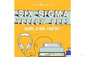 Six Sigma Yellow Belt Audio Crash Course: Complete Review for the Six Sigma Yellow Belt Certification Exam (CSSYB) - Top Test Questions! book cover