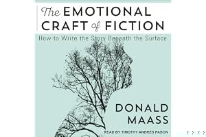 The Emotional Craft of Fiction: How to Write with Emotional Power, Develop Achingly Real Characters, Move Your Readers, and Create Riveting Moral Stakes book cover