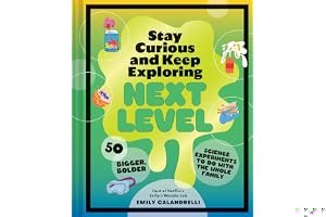 Stay Curious and Keep Exploring: Next Level: 50 Bigger, Bolder Science Experiments to Do with the Whole Family book cover