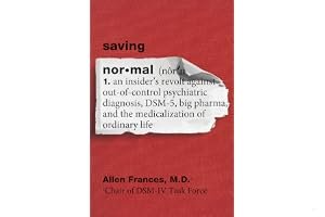 Saving Normal: An Insider's Revolt Against Out-Of-Control Psychiatric Diagnosis, DSM-5, Big Pharma, and the Medicalization of Ordinary Life book cover