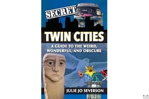 Secret Twin Cities: A Guide to the Weird, Wonderful, and Obscure book cover