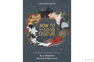 How to Be a Good Creature: A Memoir in Thirteen Animals book cover