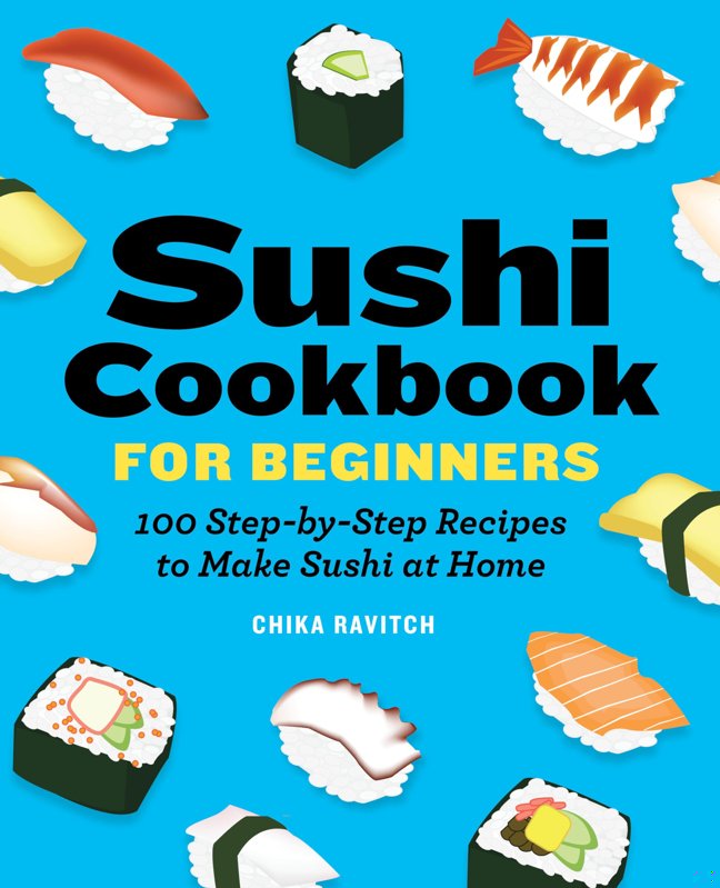 Sushi Cookbook for Beginners: 100 Step-By-Step Recipes to Make Sushi at Home book cover