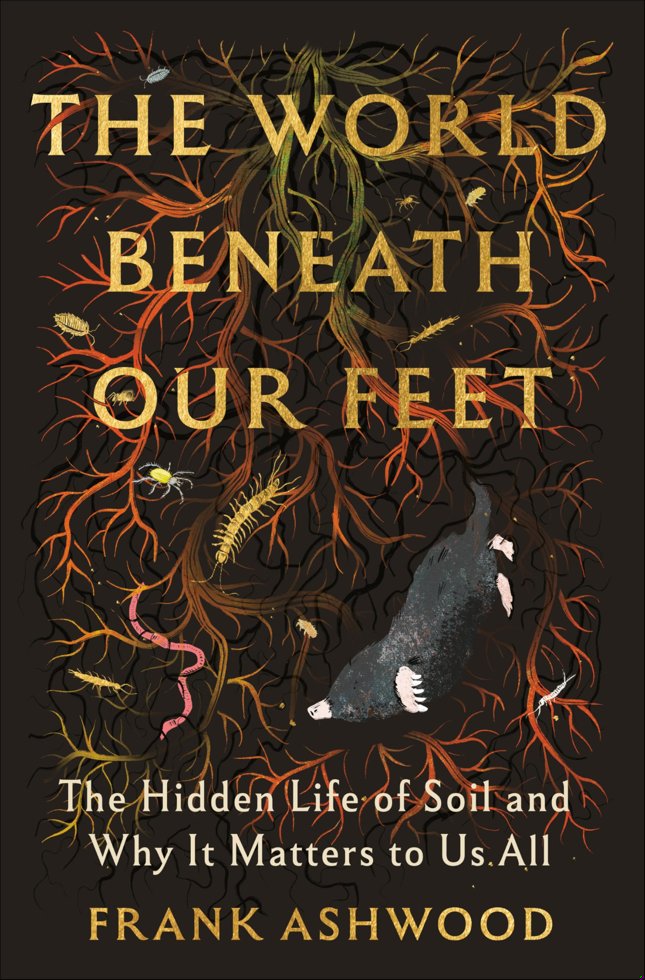 The World Beneath Our Feet: The Hidden Life of Soil and Why It Matters to Us All book cover